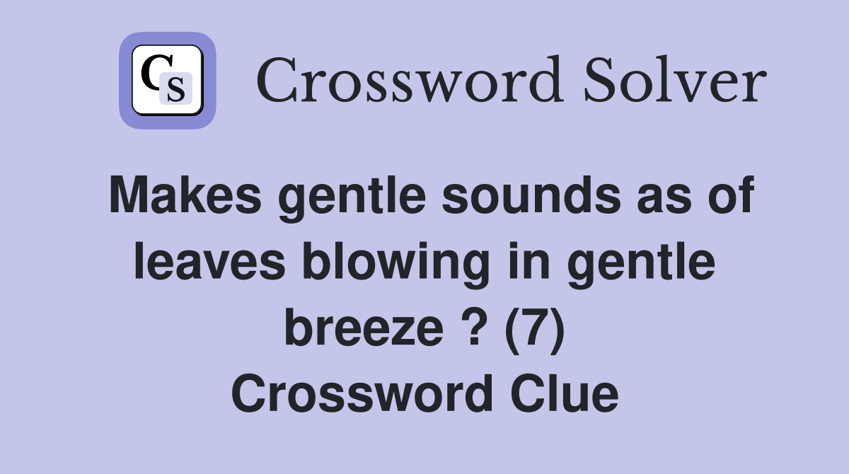 Makes gentle sounds as of leaves blowing in gentle breeze ? (7